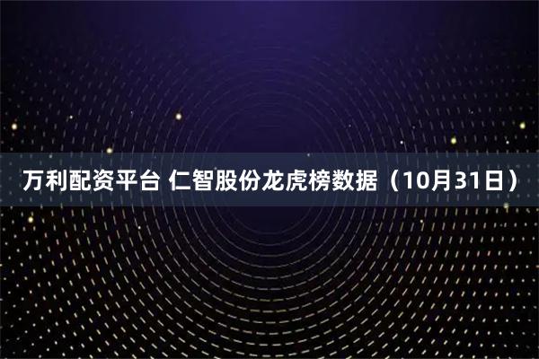 万利配资平台 仁智股份龙虎榜数据（10月31日）